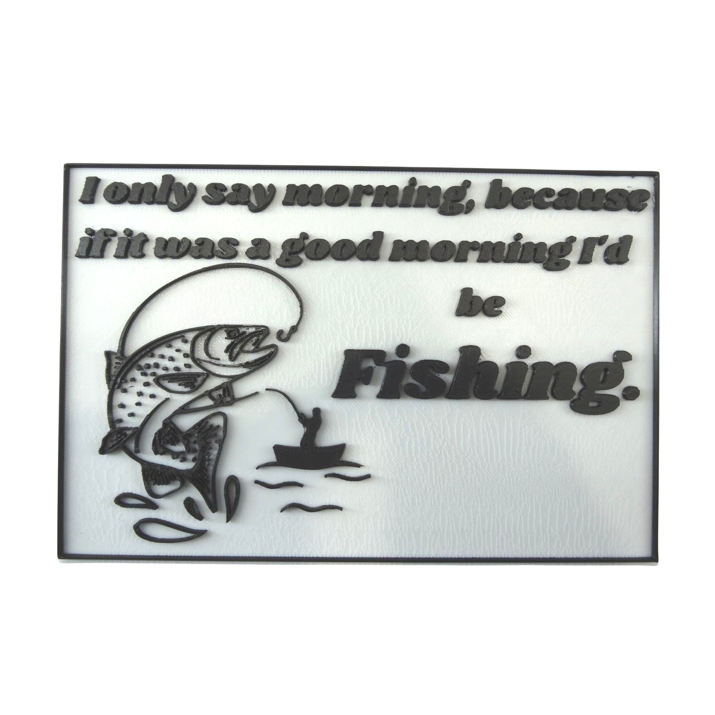 Funny Fishing Desk Sign - "If It Was a Good Morning I’d Be Fishing" 3D Printed Plaque - Fisherman Gift for Men, Office Decor, Angler Retirem